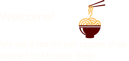 Welcome!J San Ramen We are a family run ramen shop located in Mission Viejo.